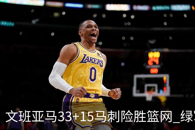 文班亚马33+15马刺险胜篮网 绿军屠奇才5连胜
